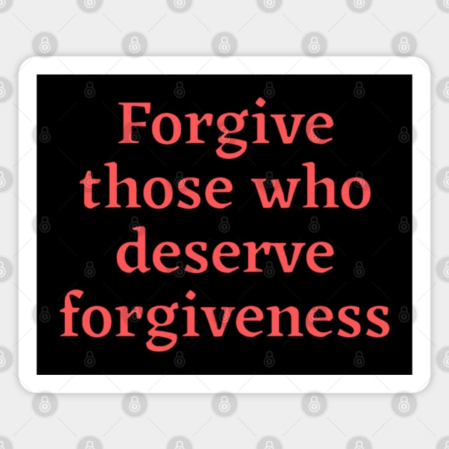 Forgive those who deserve Magnet by Aversome